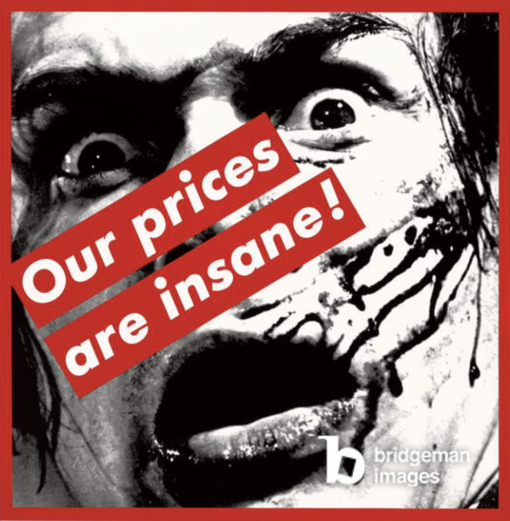 Untitled (Our prices are insane!), 1987 (graphic silkscreen on vinyl), Barbara Kruger/ Private Collection / Photo © Christie&#39;s Images / Bridgeman Images